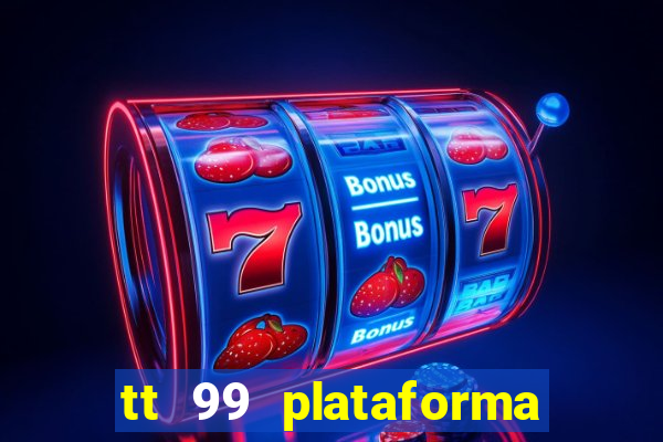 tt 99 plataforma de jogos